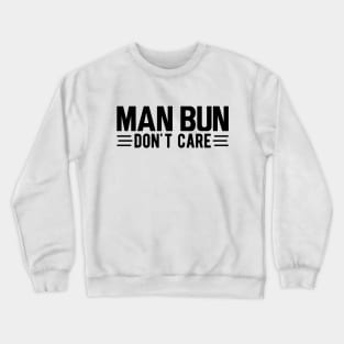 Man bun don't care Crewneck Sweatshirt